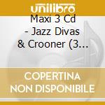 Maxi 3 Cd - Jazz Divas & Crooner (3 Cd) cd
