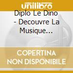 Diplo Le Dino - Decouvre La Musique Classique cd musicale