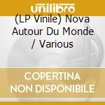 (LP Vinile) Nova Autour Du Monde / Various vinile