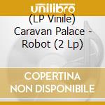 (LP Vinile) Caravan Palace - Robot (2 Lp) vinile