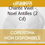 Chante Vwel - Noel Antilles (2 Cd) cd