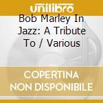 Bob Marley In Jazz: A Tribute To / Various cd