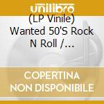 (LP Vinile) Wanted 50'S Rock N Roll / Various vinile