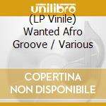 (LP Vinile) Wanted Afro Groove / Various lp vinile