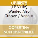 (LP Vinile) Wanted Afro Groove / Various vinile