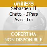 Sebastien El Chato - J'Pars Avec Toi cd