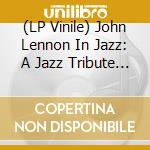 (LP Vinile) John Lennon In Jazz: A Jazz Tribute / Various vinile