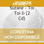 Suzane - Toi Toi Ii (2 Cd) cd