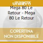 Mega 80 Le Retour - Mega 80 Le Retour cd