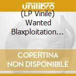 (LP Vinile) Wanted Blaxploitation / Various vinile