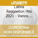 Latina Reggaeton Hits 2021 - Varios (4 Cd) cd