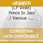 (LP Vinile) Prince In Jazz / Various - Prince In Jazz / Various vinile