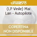 (LP Vinile) Mai Lan - Autopilote lp vinile