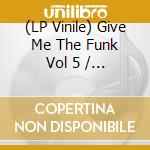 (LP Vinile) Give Me The Funk Vol 5 / Various lp vinile