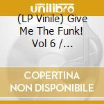 (LP Vinile) Give Me The Funk! Vol 6 / Various vinile