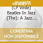 (LP Vinile) Beatles In Jazz (The): A Jazz Tribute / Various vinile