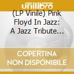 (LP Vinile) Pink Floyd In Jazz: A Jazz Tribute Of Pink Floyd / Various vinile