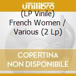 (LP Vinile) French Women / Various (2 Lp) vinile