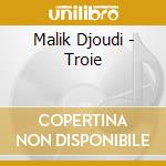 Malik Djoudi - Troie cd musicale