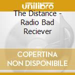 The Distance - Radio Bad Reciever cd musicale