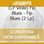 (LP Vinile) Fip Blues - Fip Blues (2 Lp) vinile