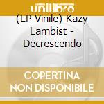(LP Vinile) Kazy Lambist - Decrescendo lp vinile