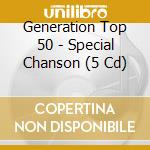 Generation Top 50 - Special Chanson (5 Cd) cd musicale
