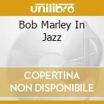 Bob Marley In Jazz cd musicale