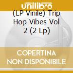 (LP Vinile) Trip Hop Vibes Vol 2 (2 Lp) vinile