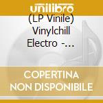 (LP Vinile) Vinylchill Electro - Vinylchill Electro vinile