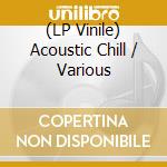 (LP Vinile) Acoustic Chill / Various vinile