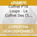 Coffret P'Tit Loups - Le Coffret Des (5 Cd) cd musicale