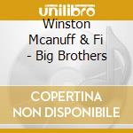 Winston Mcanuff & Fi - Big Brothers cd musicale