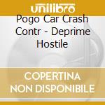 Pogo Car Crash Contr - Deprime Hostile cd