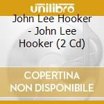 John Lee Hooker - John Lee Hooker (2 Cd) cd musicale