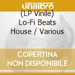 (LP Vinile) Lo-Fi Beats House / Various lp vinile