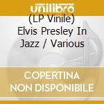 (LP Vinile) Elvis Presley In Jazz / Various lp vinile