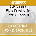 (LP Vinile) Elvis Presley In Jazz / Various vinile