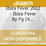 Ibiza Fever 2022 - Ibiza Fever By Fg (4 Cd) cd