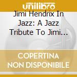 Jimi Hendrix In Jazz: A Jazz Tribute To Jimi Hendrix / Various cd