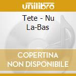 Tete - Nu La-Bas cd