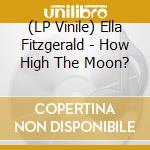 (LP Vinile) Ella Fitzgerald - How High The Moon? vinile