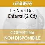Le Noel Des Enfants (2 Cd) cd