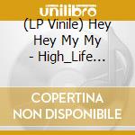 (LP Vinile) Hey Hey My My - High_Life (Cd+Lp) vinile
