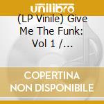 (LP Vinile) Give Me The Funk: Vol 1 / Various vinile