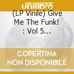 (LP Vinile) Give Me The Funk! : Vol 5 / Various vinile