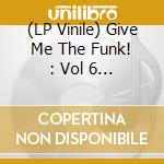 (LP Vinile) Give Me The Funk! : Vol 6 / Various lp vinile