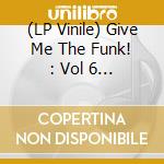 (LP Vinile) Give Me The Funk! : Vol 6 / Various vinile