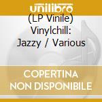 (LP Vinile) Vinylchill: Jazzy / Various vinile