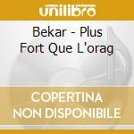 Bekar - Plus Fort Que L'orag cd